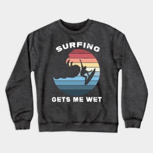 Surfing gets me wet Crewneck Sweatshirt